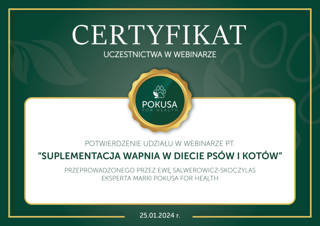 Certyfikat uczestnictwa w webinarze pt. "Suplementacja wapnia w diecie psów i kotów" przeprowadzonego przez Ewę Salwerowicz-Skoczylas. Webinar zorganizowała Pokusa For Health.